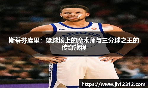 斯蒂芬库里：篮球场上的魔术师与三分球之王的传奇旅程